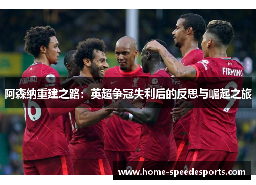 阿森纳重建之路：英超争冠失利后的反思与崛起之旅